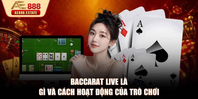Baccarat Live là gì và cách hoạt động của trò chơi